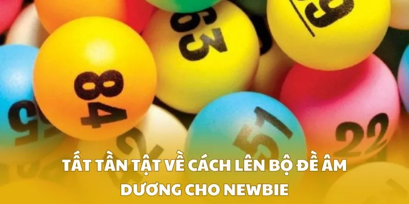 Tất tần tật về cách lên bộ đề âm dương cho newbie