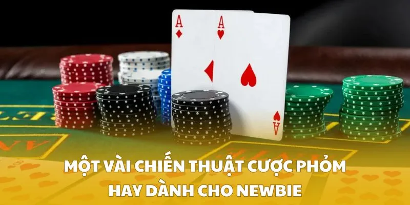 Một vài chiến thuật cược phỏm hay dành cho newbie