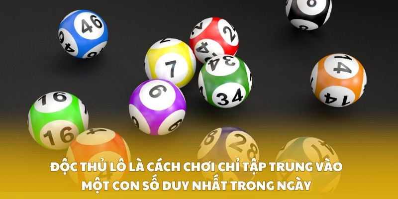 Độc thủ lô là cách chơi chỉ tập trung vào một con số duy nhất trong ngày