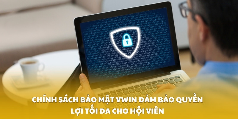 Chính sách bảo mật VWIN đảm bảo quyền lợi tối đa cho hội viên