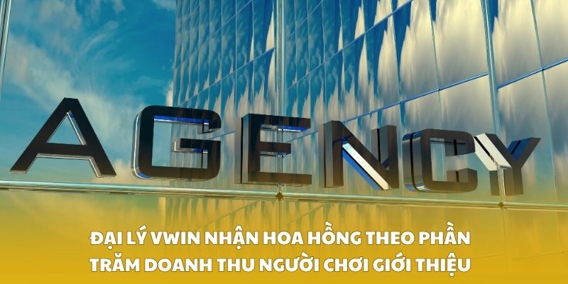 Đại lý VWIN nhận hoa hồng theo phần trăm doanh thu người chơi giới thiệu