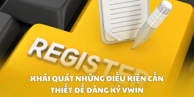 Khái quát những điều kiện cần thiết để đăng ký VWIN