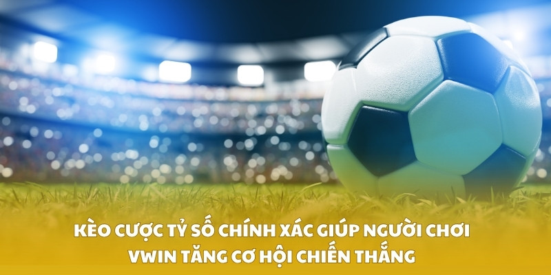 Kèo cược tỷ số chính xác giúp người chơi VWIN tăng cơ hội chiến thắng