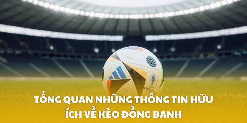 Tổng quan những thông tin hữu ích về kèo đồng banh