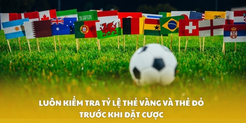 Luôn kiểm tra tỷ lệ thẻ vàng và thẻ đỏ trước khi đặt cược