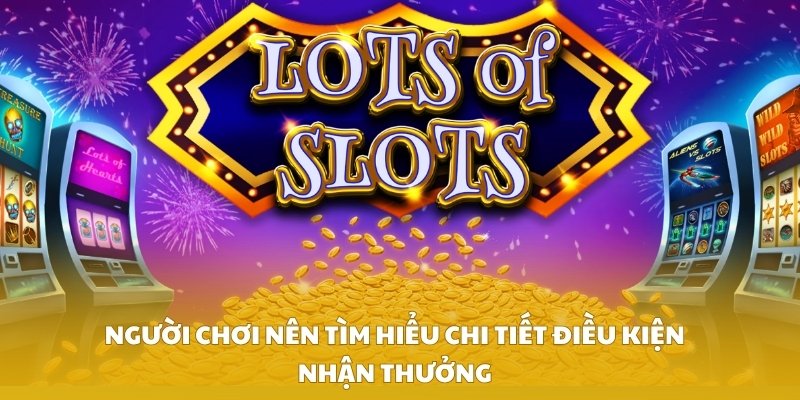 Người chơi nên tìm hiểu chi tiết điều kiện nhận thưởng