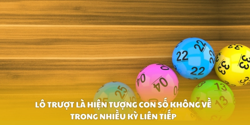 Lô trượt là hiện tượng con số không về trong nhiều kỳ liên tiếp
