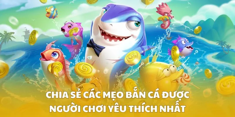 Chia sẻ các mẹo bắn cá được người chơi yêu thích nhất