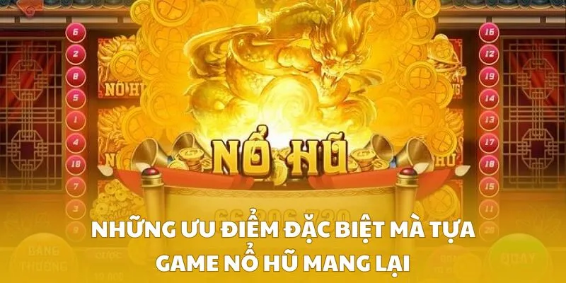 Những ưu điểm đặc biệt mà tựa game nổ hũ mang lại