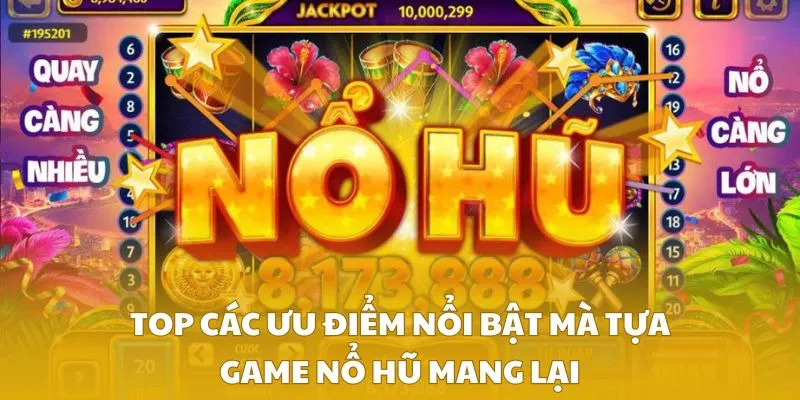 TOP các ưu điểm nổi bật mà tựa game nổ hũ mang lại