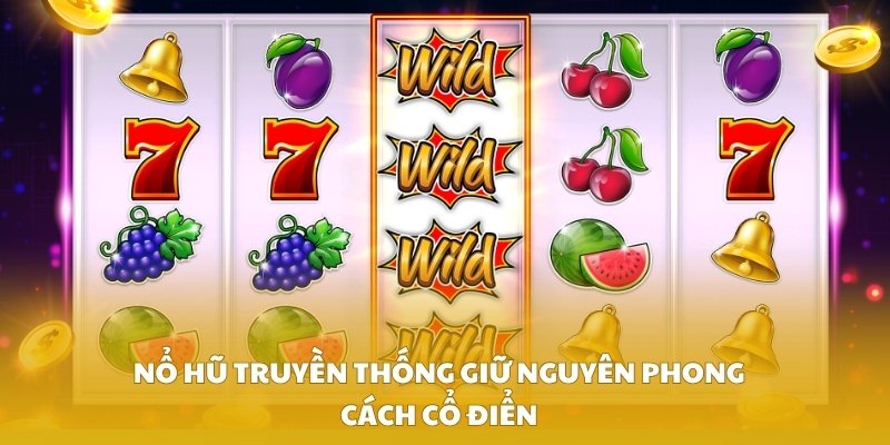 Nổ hũ truyền thống giữ nguyên phong cách cổ điển