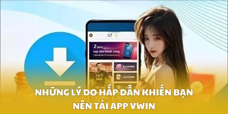 Những lý do hấp dẫn khiến bạn nên tải app VWIN